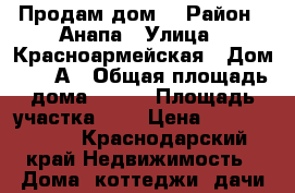 Продам дом  › Район ­ Анапа › Улица ­ Красноармейская › Дом ­ 43 А › Общая площадь дома ­ 137 › Площадь участка ­ 3 › Цена ­ 13 000 000 - Краснодарский край Недвижимость » Дома, коттеджи, дачи продажа   . Краснодарский край